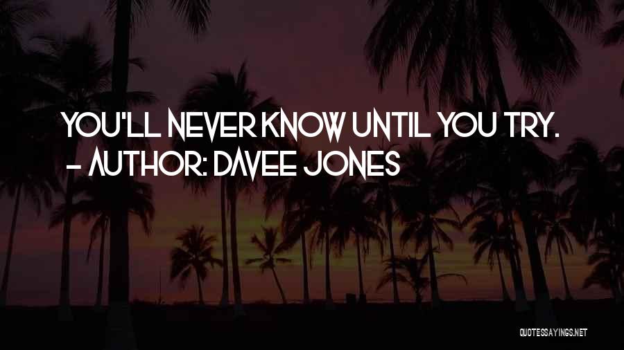 Davee Jones Quotes: You'll Never Know Until You Try.