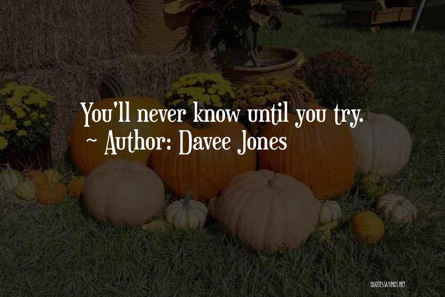 Davee Jones Quotes: You'll Never Know Until You Try.