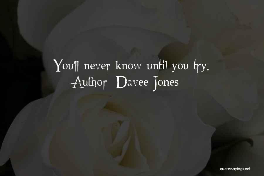 Davee Jones Quotes: You'll Never Know Until You Try.