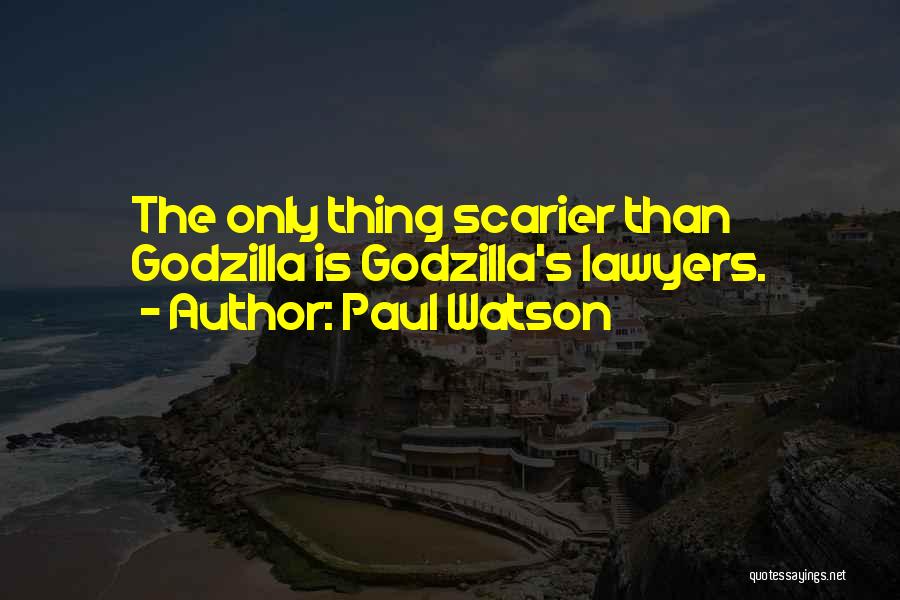 Paul Watson Quotes: The Only Thing Scarier Than Godzilla Is Godzilla's Lawyers.