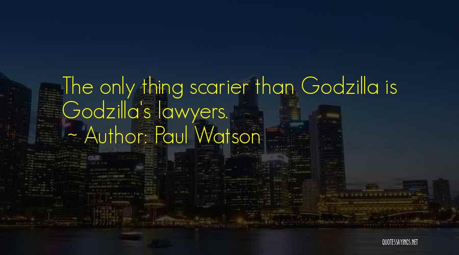 Paul Watson Quotes: The Only Thing Scarier Than Godzilla Is Godzilla's Lawyers.