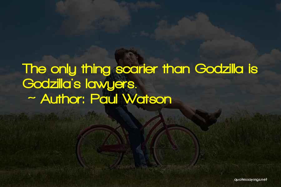 Paul Watson Quotes: The Only Thing Scarier Than Godzilla Is Godzilla's Lawyers.