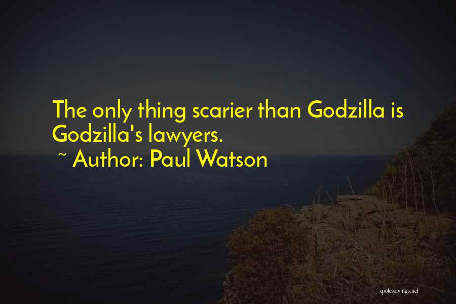 Paul Watson Quotes: The Only Thing Scarier Than Godzilla Is Godzilla's Lawyers.