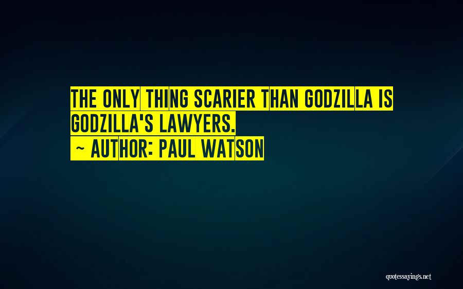 Paul Watson Quotes: The Only Thing Scarier Than Godzilla Is Godzilla's Lawyers.