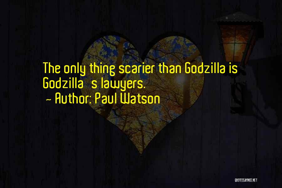 Paul Watson Quotes: The Only Thing Scarier Than Godzilla Is Godzilla's Lawyers.