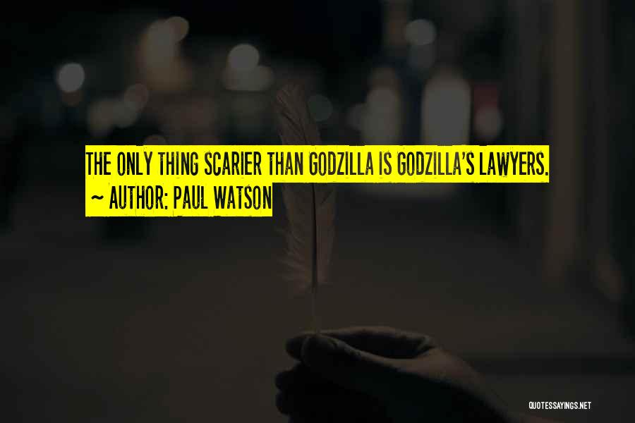 Paul Watson Quotes: The Only Thing Scarier Than Godzilla Is Godzilla's Lawyers.