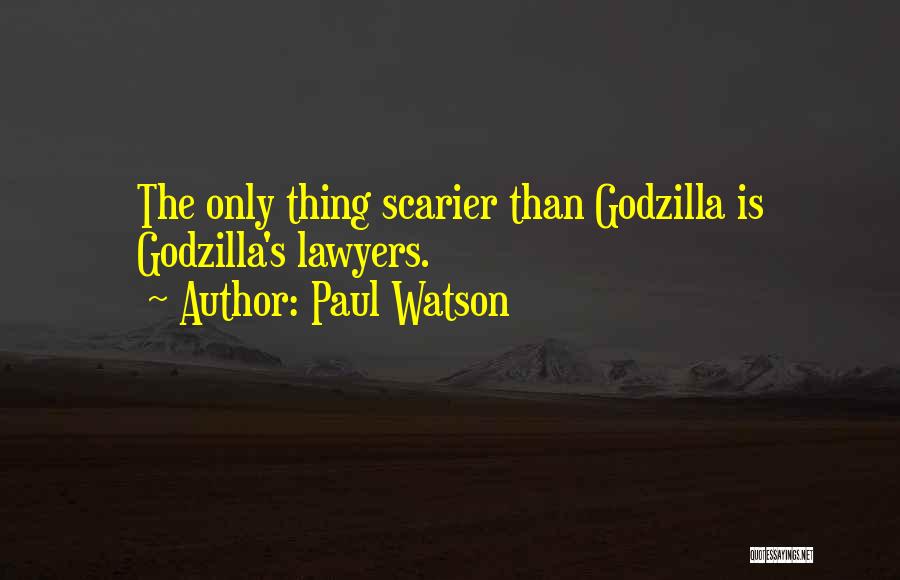 Paul Watson Quotes: The Only Thing Scarier Than Godzilla Is Godzilla's Lawyers.