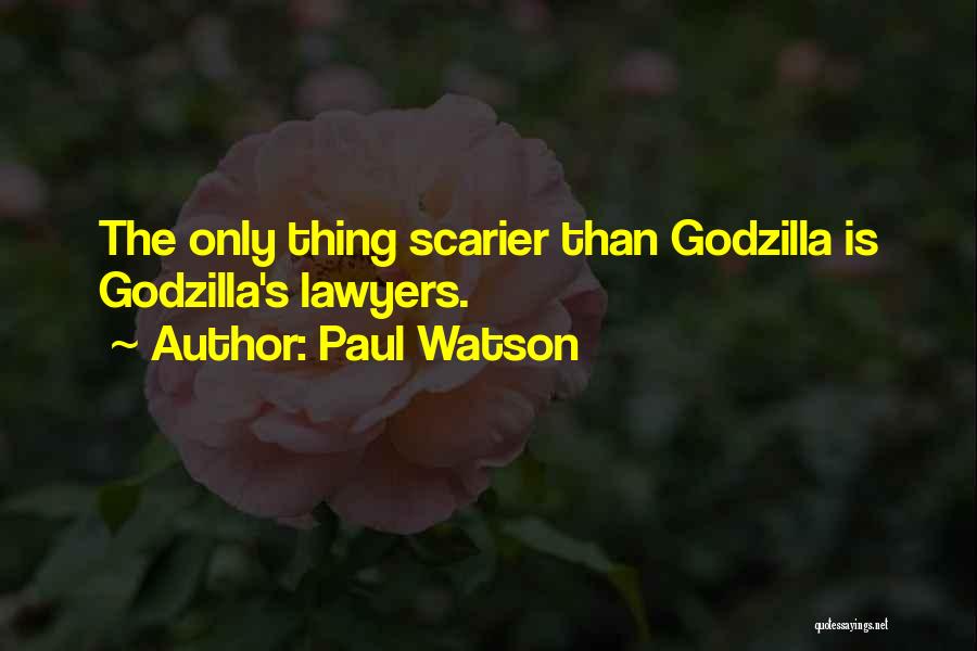 Paul Watson Quotes: The Only Thing Scarier Than Godzilla Is Godzilla's Lawyers.