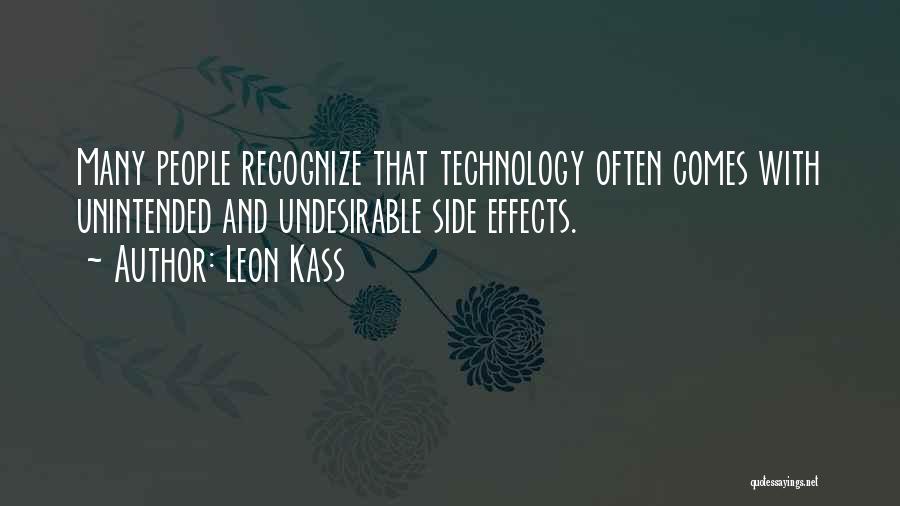 Leon Kass Quotes: Many People Recognize That Technology Often Comes With Unintended And Undesirable Side Effects.