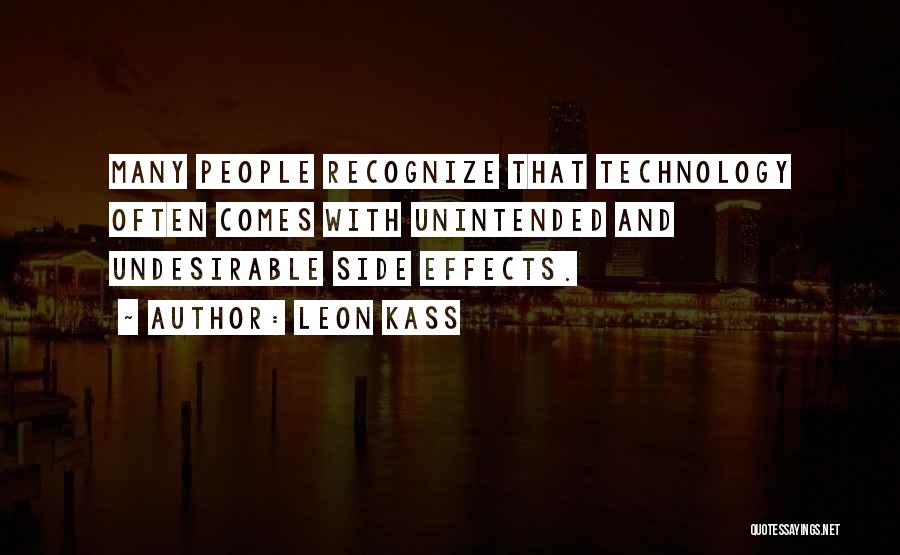 Leon Kass Quotes: Many People Recognize That Technology Often Comes With Unintended And Undesirable Side Effects.