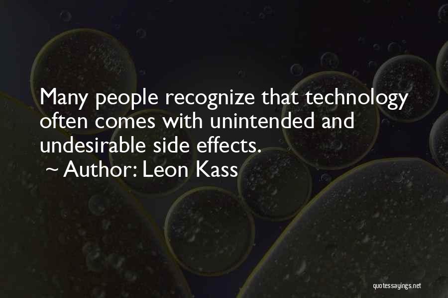 Leon Kass Quotes: Many People Recognize That Technology Often Comes With Unintended And Undesirable Side Effects.