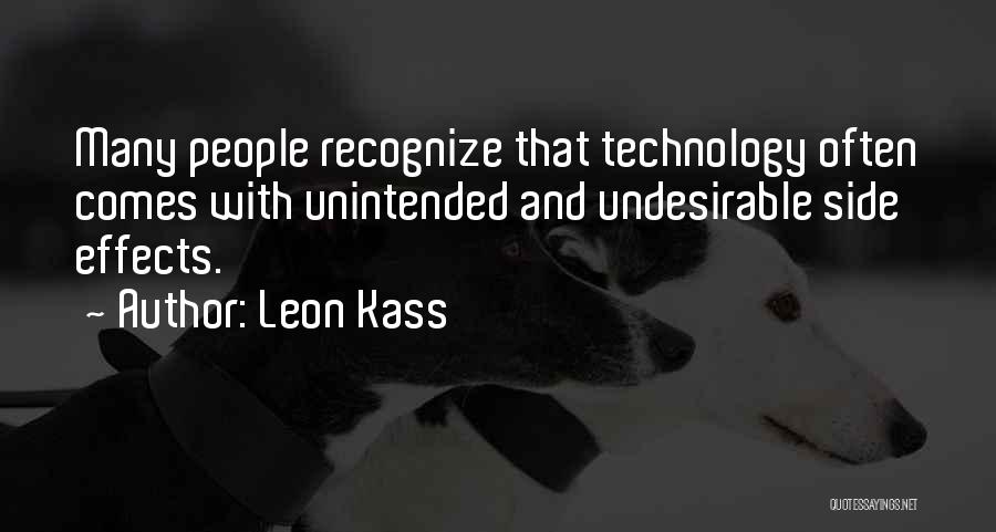 Leon Kass Quotes: Many People Recognize That Technology Often Comes With Unintended And Undesirable Side Effects.