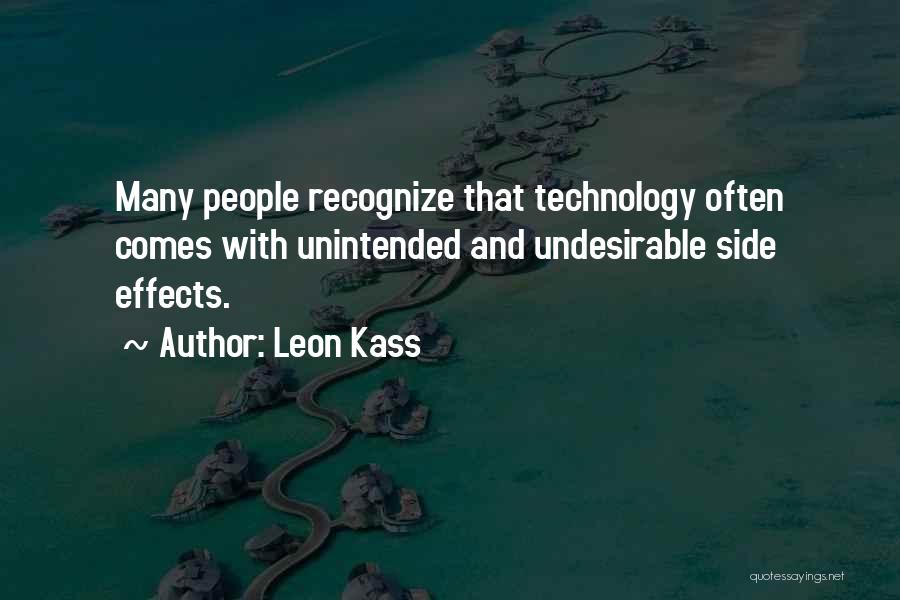 Leon Kass Quotes: Many People Recognize That Technology Often Comes With Unintended And Undesirable Side Effects.