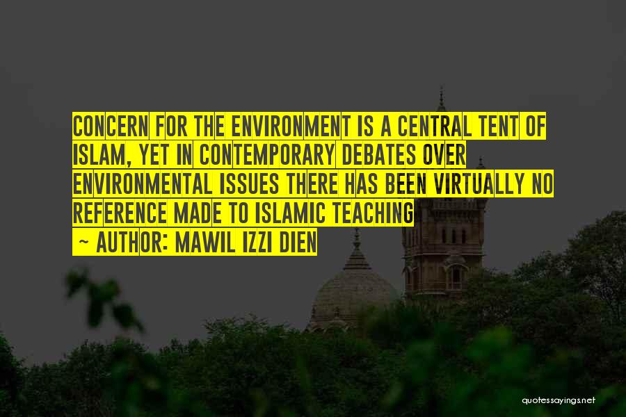 Mawil Izzi Dien Quotes: Concern For The Environment Is A Central Tent Of Islam, Yet In Contemporary Debates Over Environmental Issues There Has Been
