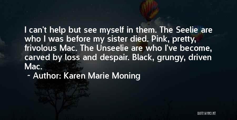 Karen Marie Moning Quotes: I Can't Help But See Myself In Them. The Seelie Are Who I Was Before My Sister Died. Pink, Pretty,