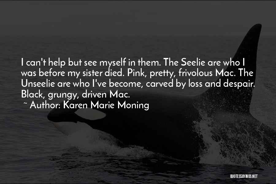 Karen Marie Moning Quotes: I Can't Help But See Myself In Them. The Seelie Are Who I Was Before My Sister Died. Pink, Pretty,