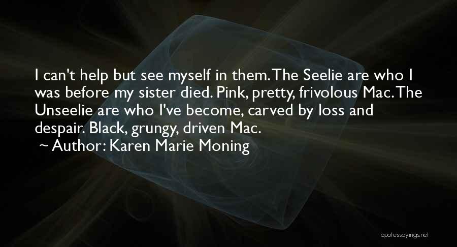 Karen Marie Moning Quotes: I Can't Help But See Myself In Them. The Seelie Are Who I Was Before My Sister Died. Pink, Pretty,