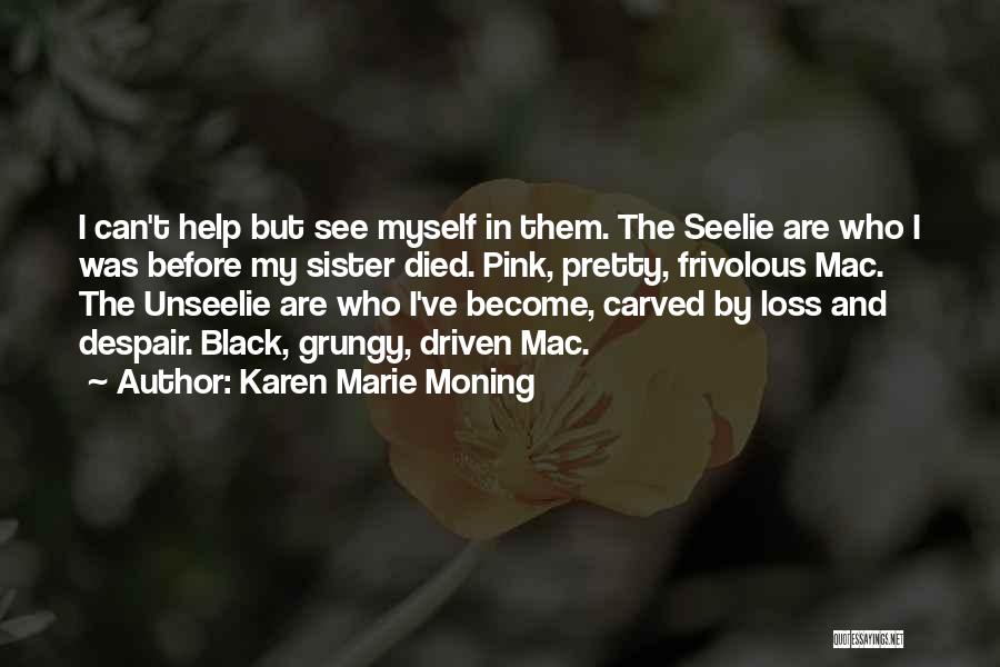 Karen Marie Moning Quotes: I Can't Help But See Myself In Them. The Seelie Are Who I Was Before My Sister Died. Pink, Pretty,