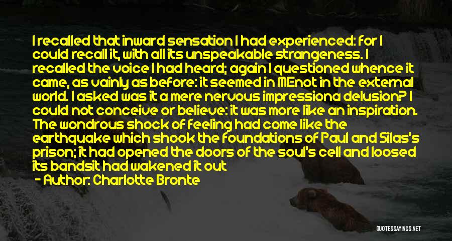 Charlotte Bronte Quotes: I Recalled That Inward Sensation I Had Experienced: For I Could Recall It, With All Its Unspeakable Strangeness. I Recalled