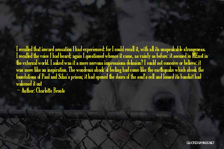 Charlotte Bronte Quotes: I Recalled That Inward Sensation I Had Experienced: For I Could Recall It, With All Its Unspeakable Strangeness. I Recalled