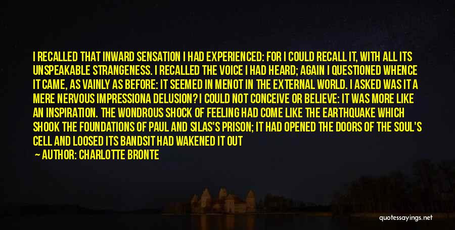 Charlotte Bronte Quotes: I Recalled That Inward Sensation I Had Experienced: For I Could Recall It, With All Its Unspeakable Strangeness. I Recalled