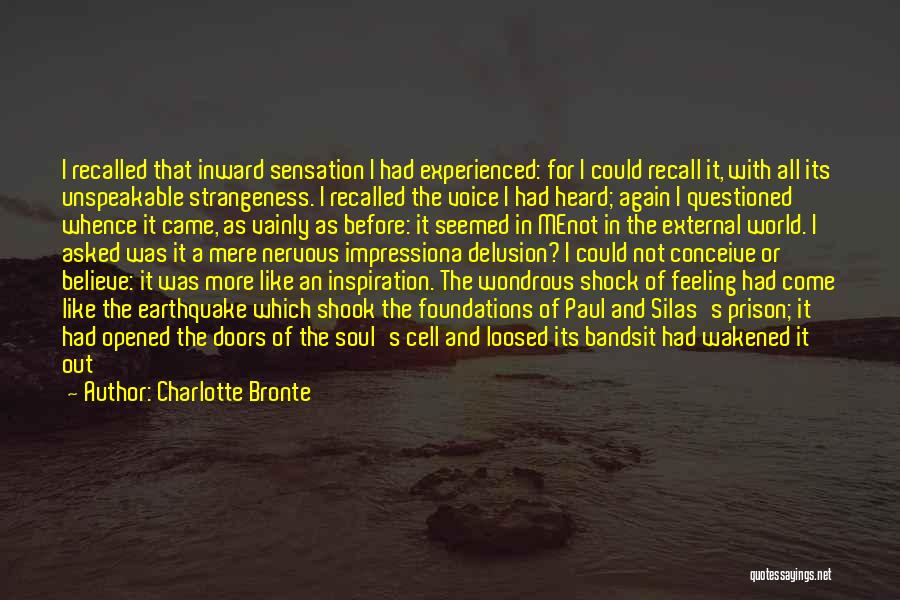 Charlotte Bronte Quotes: I Recalled That Inward Sensation I Had Experienced: For I Could Recall It, With All Its Unspeakable Strangeness. I Recalled