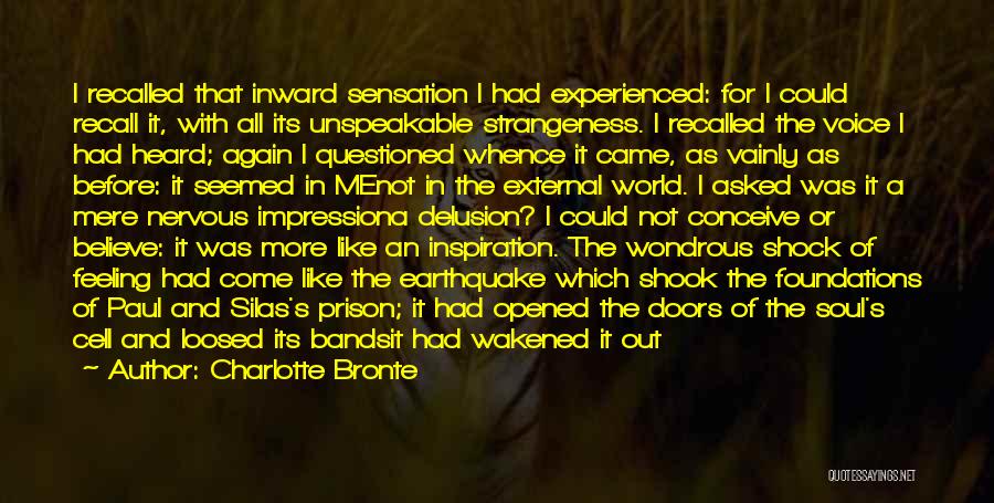 Charlotte Bronte Quotes: I Recalled That Inward Sensation I Had Experienced: For I Could Recall It, With All Its Unspeakable Strangeness. I Recalled