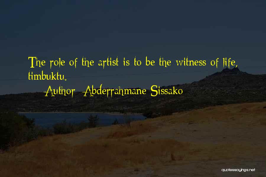 Abderrahmane Sissako Quotes: The Role Of The Artist Is To Be The Witness Of Life, Timbuktu.