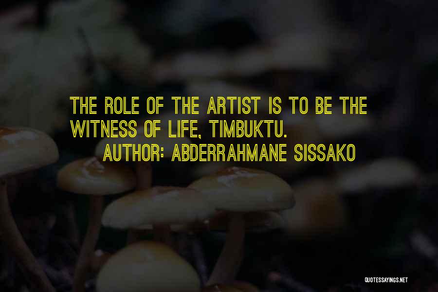Abderrahmane Sissako Quotes: The Role Of The Artist Is To Be The Witness Of Life, Timbuktu.