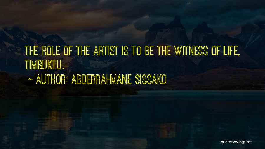 Abderrahmane Sissako Quotes: The Role Of The Artist Is To Be The Witness Of Life, Timbuktu.