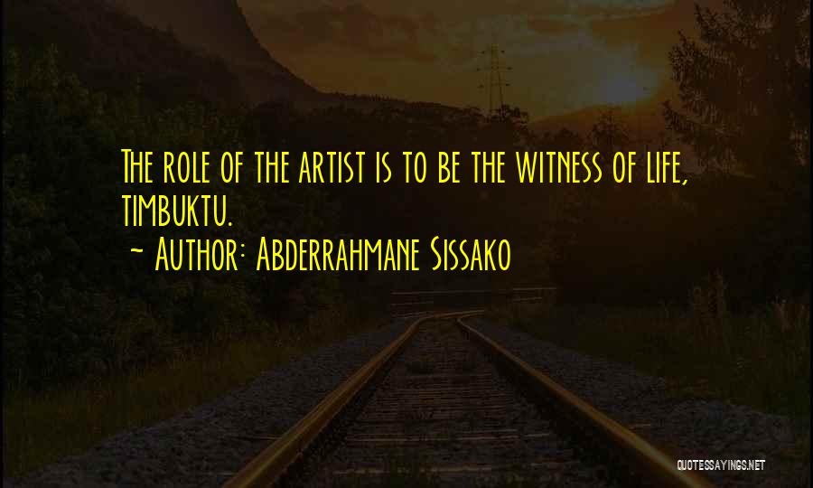 Abderrahmane Sissako Quotes: The Role Of The Artist Is To Be The Witness Of Life, Timbuktu.