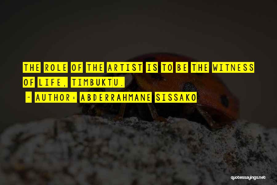 Abderrahmane Sissako Quotes: The Role Of The Artist Is To Be The Witness Of Life, Timbuktu.