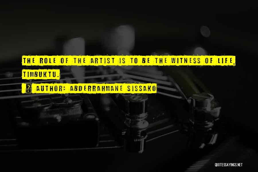 Abderrahmane Sissako Quotes: The Role Of The Artist Is To Be The Witness Of Life, Timbuktu.