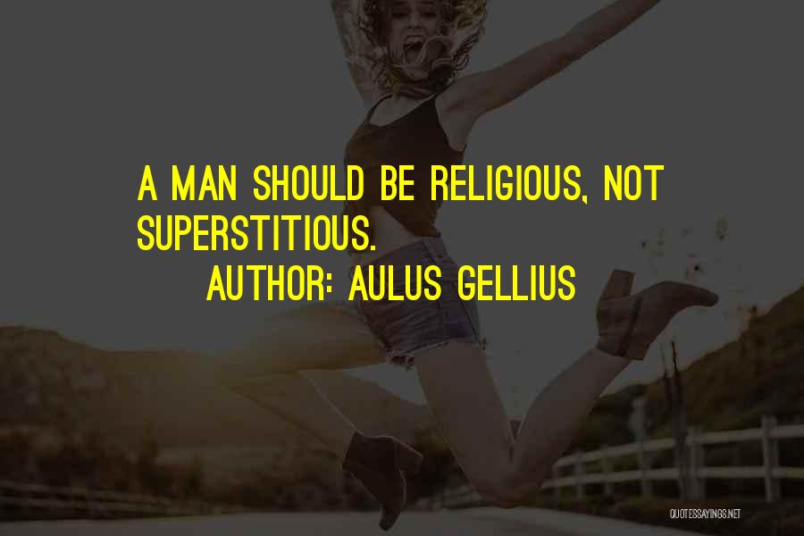 Aulus Gellius Quotes: A Man Should Be Religious, Not Superstitious.