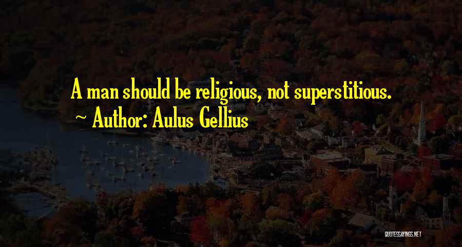 Aulus Gellius Quotes: A Man Should Be Religious, Not Superstitious.