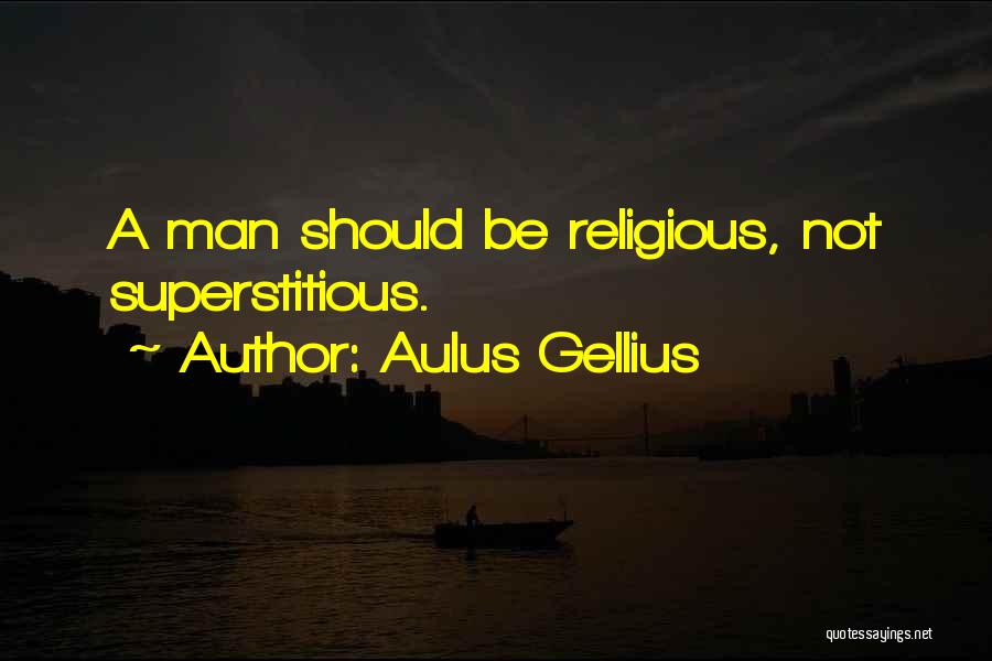 Aulus Gellius Quotes: A Man Should Be Religious, Not Superstitious.