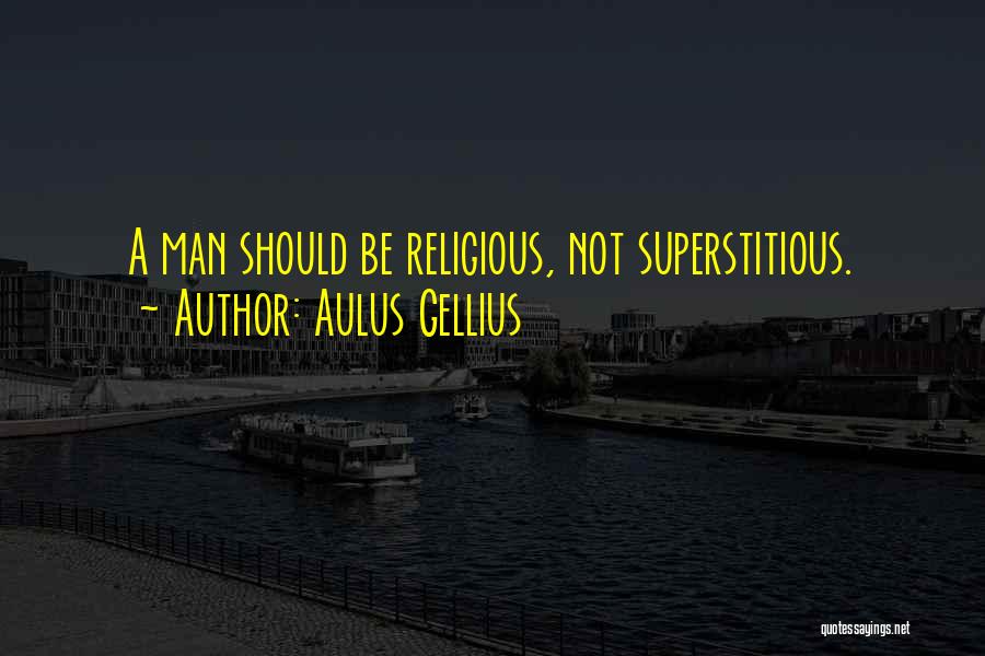 Aulus Gellius Quotes: A Man Should Be Religious, Not Superstitious.