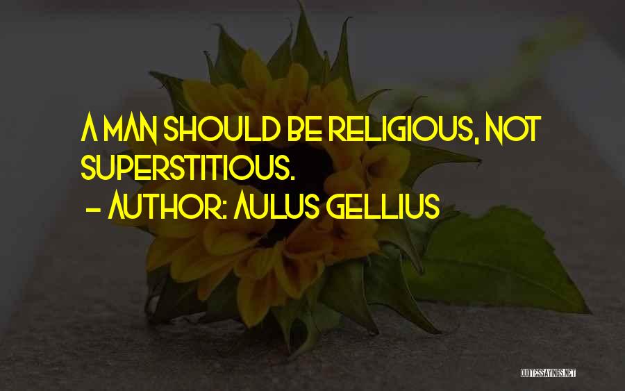 Aulus Gellius Quotes: A Man Should Be Religious, Not Superstitious.