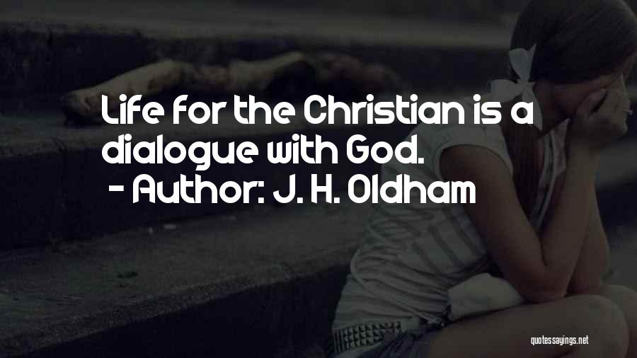 J. H. Oldham Quotes: Life For The Christian Is A Dialogue With God.