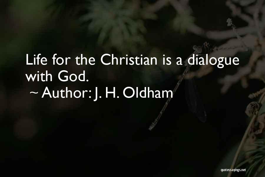 J. H. Oldham Quotes: Life For The Christian Is A Dialogue With God.