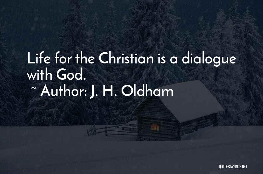 J. H. Oldham Quotes: Life For The Christian Is A Dialogue With God.