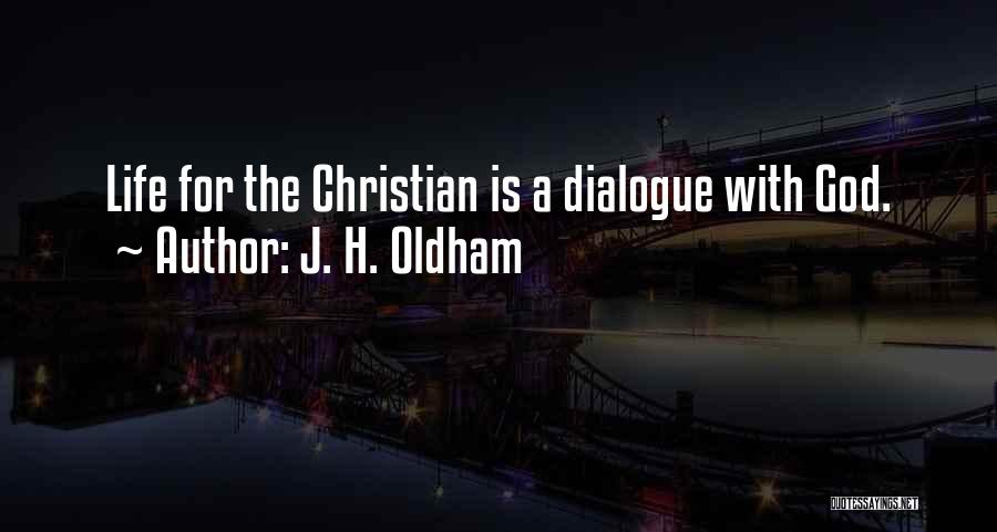 J. H. Oldham Quotes: Life For The Christian Is A Dialogue With God.