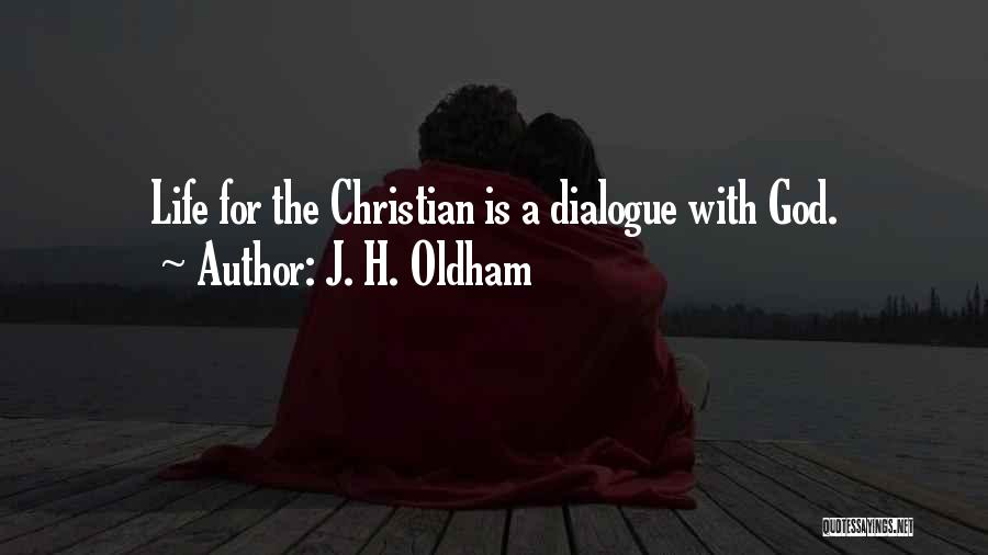 J. H. Oldham Quotes: Life For The Christian Is A Dialogue With God.