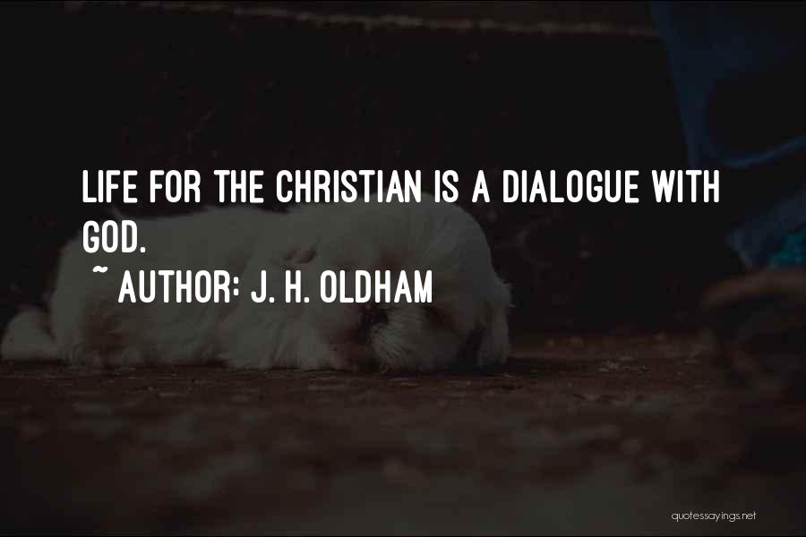 J. H. Oldham Quotes: Life For The Christian Is A Dialogue With God.