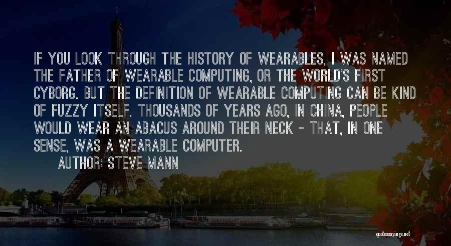 Steve Mann Quotes: If You Look Through The History Of Wearables, I Was Named The Father Of Wearable Computing, Or The World's First