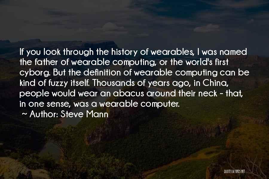 Steve Mann Quotes: If You Look Through The History Of Wearables, I Was Named The Father Of Wearable Computing, Or The World's First