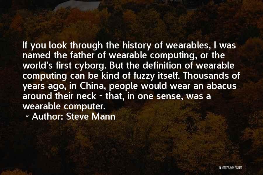 Steve Mann Quotes: If You Look Through The History Of Wearables, I Was Named The Father Of Wearable Computing, Or The World's First