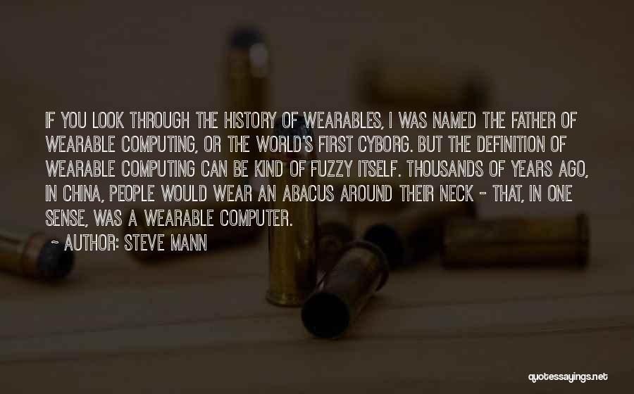 Steve Mann Quotes: If You Look Through The History Of Wearables, I Was Named The Father Of Wearable Computing, Or The World's First