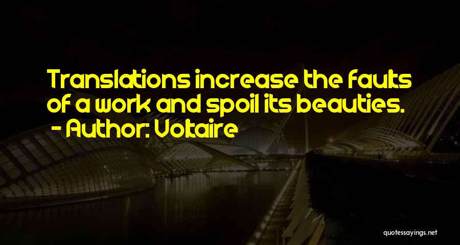 Voltaire Quotes: Translations Increase The Faults Of A Work And Spoil Its Beauties.