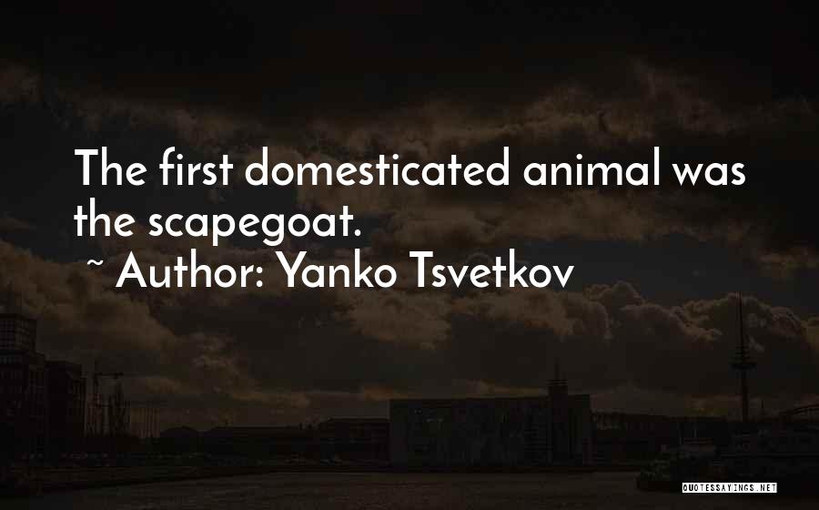 Yanko Tsvetkov Quotes: The First Domesticated Animal Was The Scapegoat.